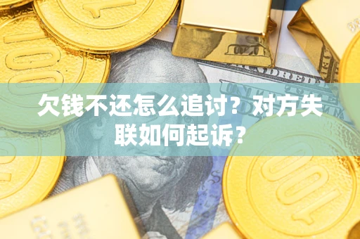 北京欠钱不还怎么追讨？对方失联如何起诉？
