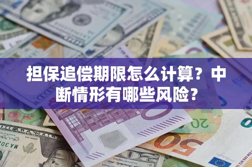北京担保追偿期限怎么计算？中断情形有哪些风险？