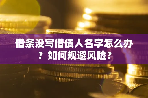 北京借条没写借债人名字怎么办？如何规避风险？