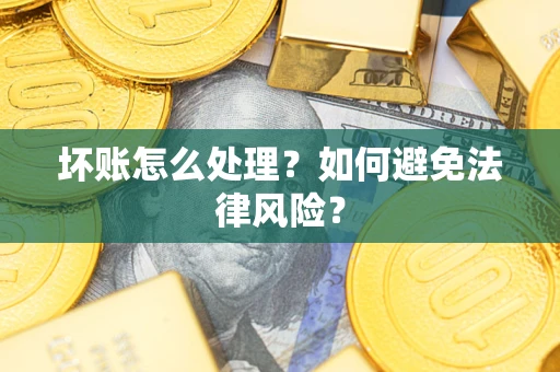 北京坏账怎么处理？如何避免法律风险？