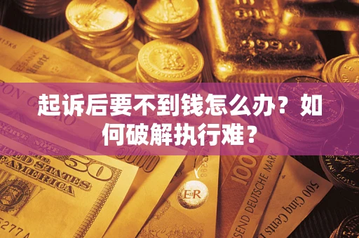 北京起诉后要不到钱怎么办？如何破解执行难？