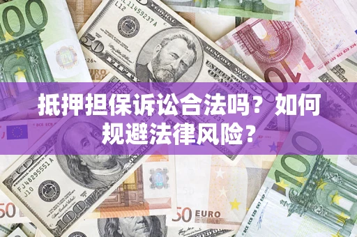 北京抵押担保诉讼合法吗？如何规避法律风险？