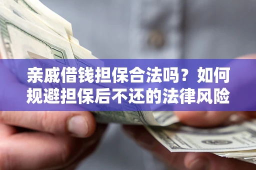 北京亲戚借钱担保合法吗？如何规避担保后不还的法律风险？