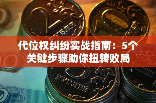 北京代位权纠纷实战指南：5个关键步骤助你扭转败局