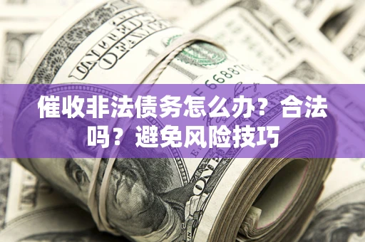 北京催收非法债务怎么办？合法吗？避免风险技巧