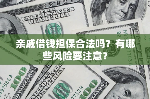 北京亲戚借钱担保合法吗？有哪些风险要注意？