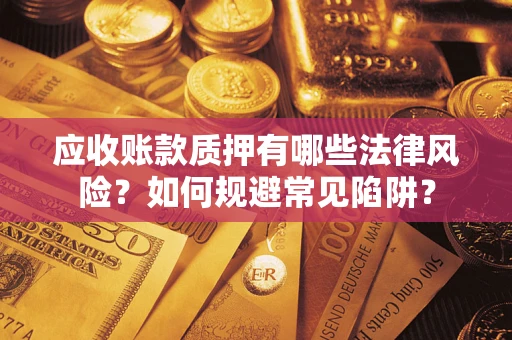 北京应收账款质押有哪些法律风险？如何规避常见陷阱？
