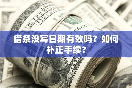 北京借条没写日期有效吗？如何补正手续？