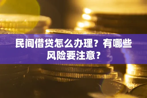 北京民间借贷怎么办理？有哪些风险要注意？