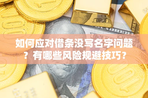 北京如何应对借条没写名字问题？有哪些风险规避技巧？