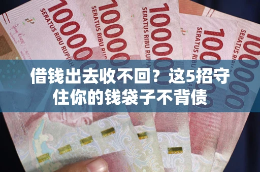 北京借钱出去收不回？这5招守住你的钱袋子不背债