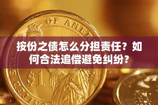 北京按份之债怎么分担责任？如何合法追偿避免纠纷？