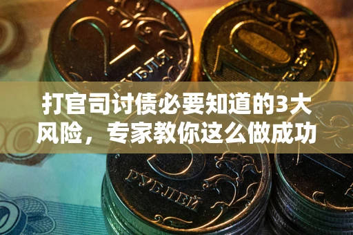 北京打官司讨债必要知道的3大风险，专家教你这么做成功率飙升