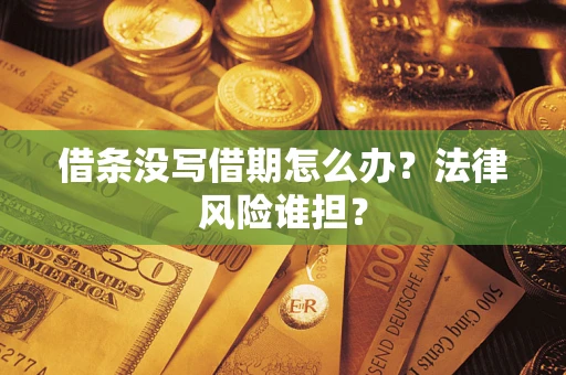 北京借条没写借期怎么办？法律风险谁担？